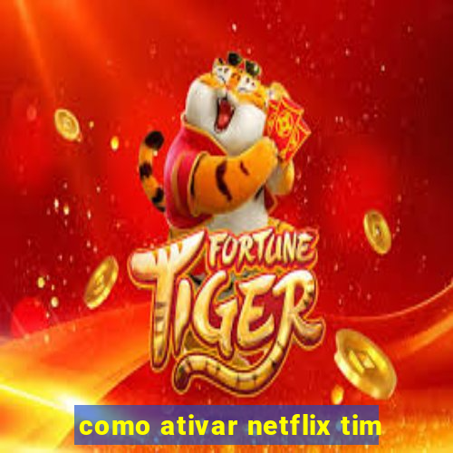 como ativar netflix tim